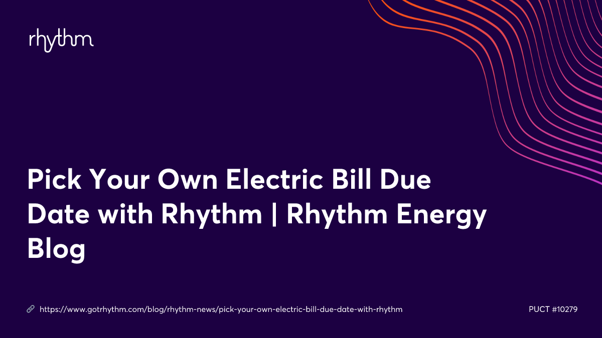 Pick Your Own Electric Bill Due Date with Rhythm Rhythm Energy Blog