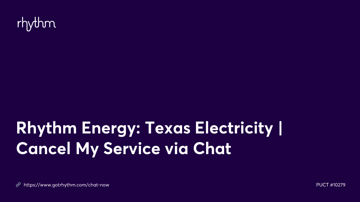 Rhythm energy texas electricity cancel my service via chat